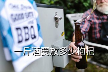 一斤酒要放多少枸杞