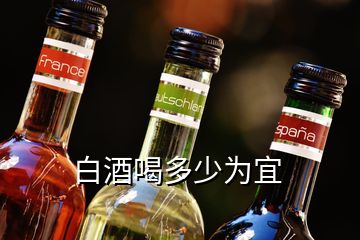 白酒喝多少为宜