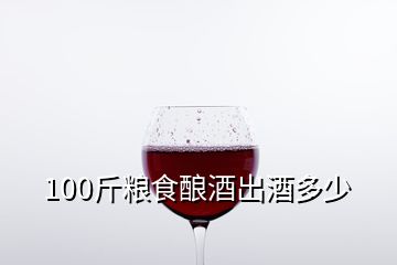 100斤粮食酿酒出酒多少