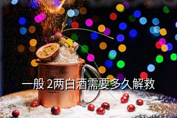 一般 2两白酒需要多久解救