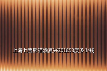 上海七宝熊猫酒复兴201853度多少钱