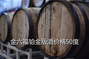 金六福铂金版酒价格50度