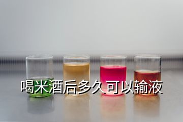 喝米酒后多久可以输液