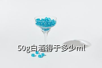 50g白酒得于多少ml