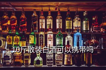 10斤散装白酒可以携带吗