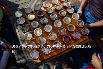 波哥酒的官方售价是多少的我在一家餐厅里面喝成18元瓶的