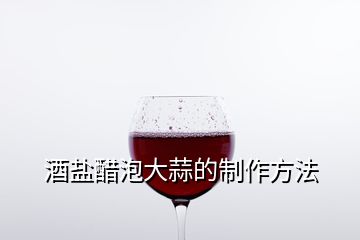 酒盐醋泡大蒜的制作方法