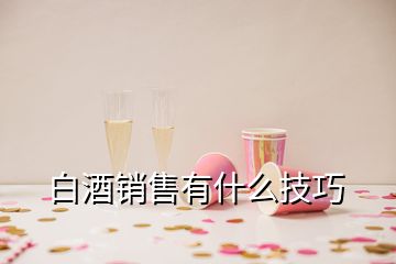 白酒销售有什么技巧