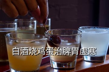 白酒烧鸡蛋治脾胃虚寒