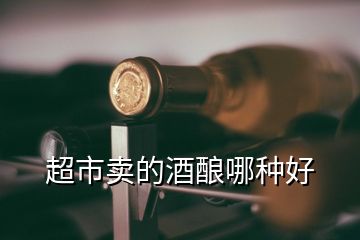 超市卖的酒酿哪种好