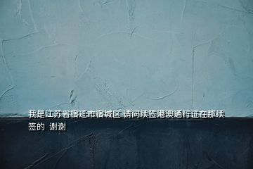 我是江苏省宿迁市宿城区 请问续签港澳通行证在那续签的  谢谢