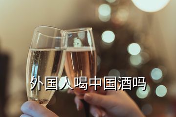 外国人喝中国酒吗