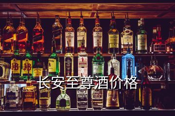 长安至尊酒价格