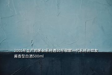 2005年生产的茅台名将酒10年敬献一代名将许世友酱香型白酒500ml