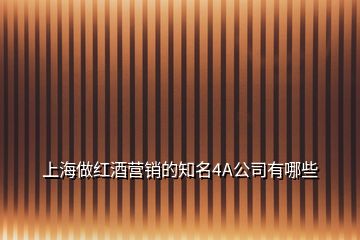 上海做红酒营销的知名4A公司有哪些