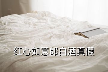 红心如意郎白酒真假