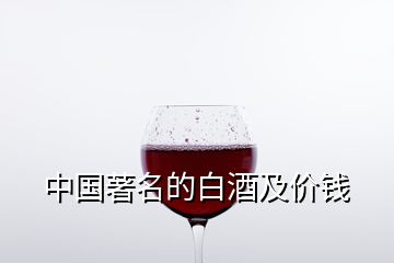 中国著名的白酒及价钱