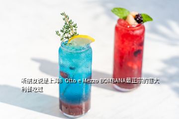 听朋友说是上海8  Otto e Mezzo BOMBANA最正宗的意大利餐吃过