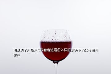 朋友送了两瓶酒帮我看看这酒怎么样酱霸天下酒10年贵州怀庄