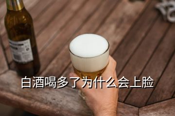 白酒喝多了为什么会上脸