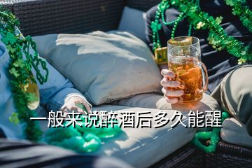 一般来说醉酒后多久能醒