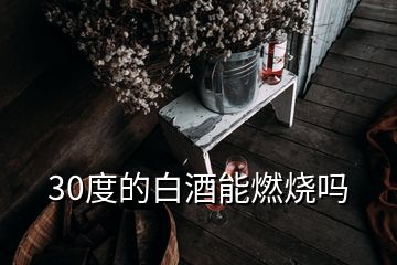 30度的白酒能燃烧吗