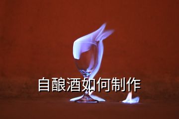 自酿酒如何制作