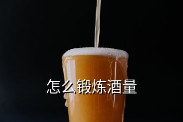 怎么锻炼酒量