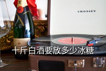 十斤白酒要放多少冰糖