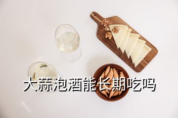 大蒜泡酒能长期吃吗