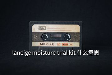 laneige moisture trial kit 什么意思