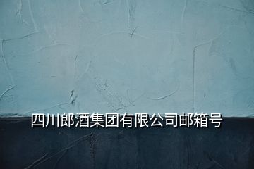 四川郎酒集团有限公司邮箱号