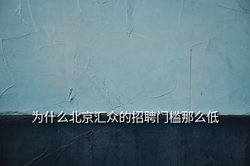 为什么北京汇众的招聘门槛那么低