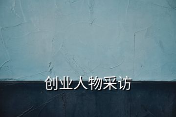 创业人物采访