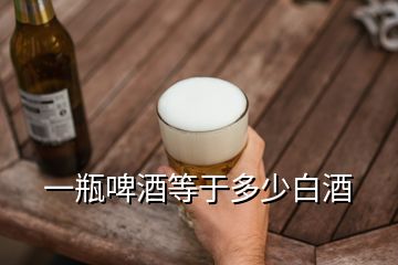 一瓶啤酒等于多少白酒