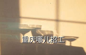 重庆哪儿招工