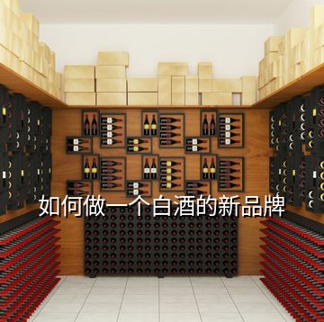 如何做一个白酒的新品牌