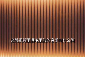 这段视频里酒吧里放的音乐叫什么阿