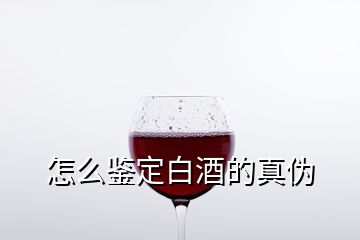 怎么鉴定白酒的真伪