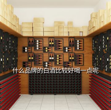 什么品牌的白酒比较好喝一点呢