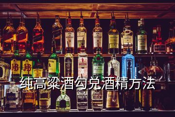 纯高粱酒勾兑酒精方法