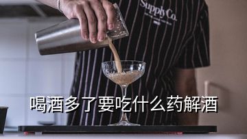 喝酒多了要吃什么药解酒