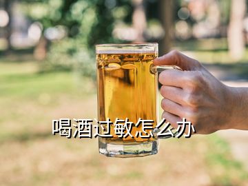 喝酒过敏怎么办