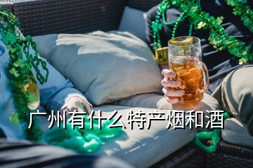 广州有什么特产烟和酒