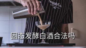 固态发酵白酒合法吗