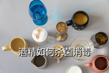 酒精如何杀菌消毒