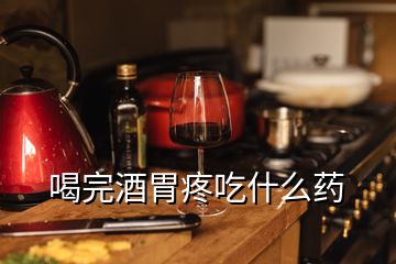 喝完酒胃疼吃什么药