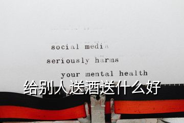 给别人送酒送什么好