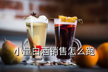 小量白酒销售怎么跑