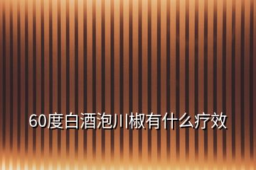 60度白酒泡川椒有什么疗效